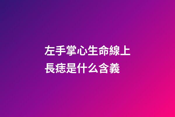 左手掌心生命線上長痣是什么含義