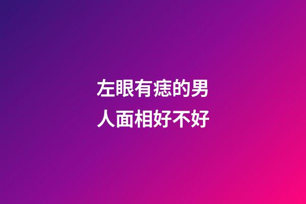 左眼有痣的男人面相好不好