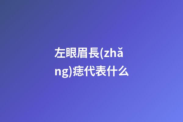 左眼眉長(zhǎng)痣代表什么