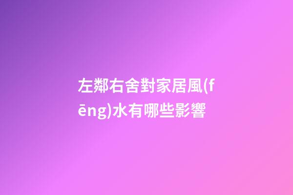 左鄰右舍對家居風(fēng)水有哪些影響?