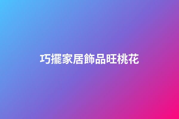 巧擺家居飾品旺桃花