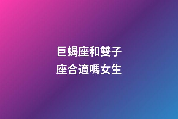 巨蝎座和雙子座合適嗎女生-第1張-星座運勢-玄機派