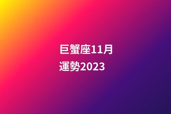 巨蟹座11月運勢2023-第1張-星座運勢-玄機派