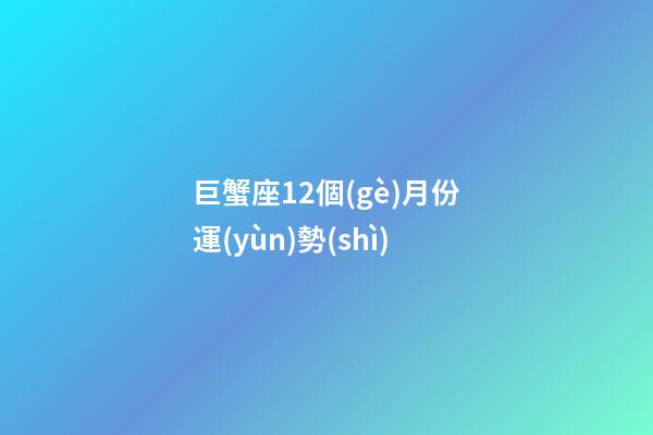 巨蟹座12個(gè)月份運(yùn)勢(shì)-第1張-星座運(yùn)勢(shì)-玄機(jī)派