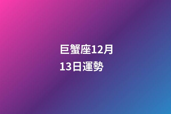 巨蟹座12月13日運勢-第1張-星座運勢-玄機派