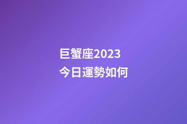 巨蟹座2023今日運勢如何-第1張-星座運勢-玄機派