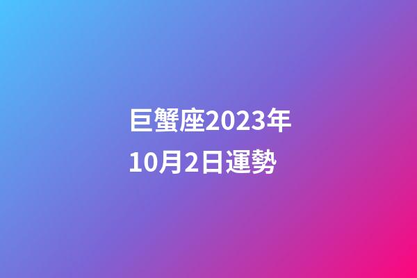 巨蟹座2023年10月2日運勢-第1張-星座運勢-玄機派