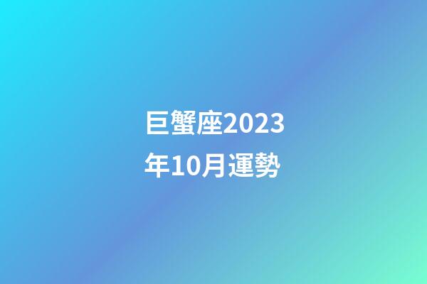 巨蟹座2023年10月運勢-第1張-星座運勢-玄機派