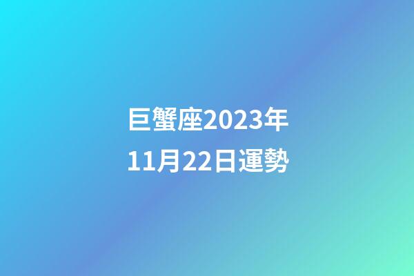巨蟹座2023年11月22日運勢-第1張-星座運勢-玄機派