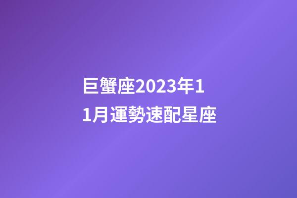 巨蟹座2023年11月運勢速配星座-第1張-星座運勢-玄機派