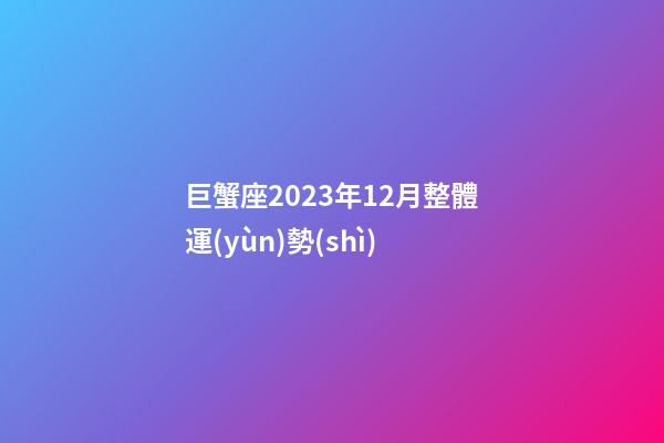 巨蟹座2023年12月整體運(yùn)勢(shì)-第1張-星座運(yùn)勢(shì)-玄機(jī)派