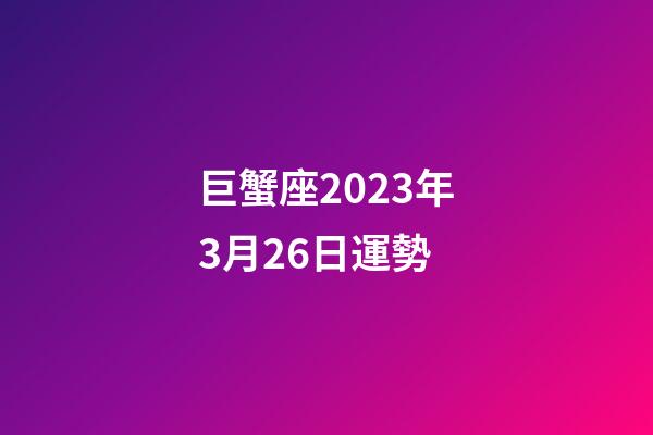 巨蟹座2023年3月26日運勢-第1張-星座運勢-玄機派