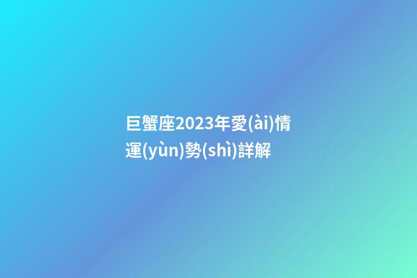 巨蟹座2023年愛(ài)情運(yùn)勢(shì)詳解-第1張-星座運(yùn)勢(shì)-玄機(jī)派