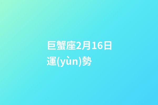巨蟹座2月16日運(yùn)勢-第1張-星座運(yùn)勢-玄機(jī)派