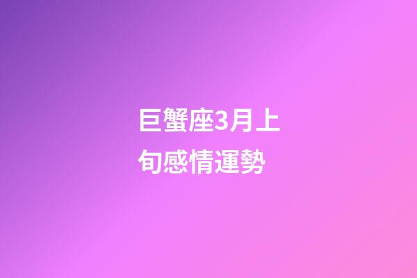 巨蟹座3月上旬感情運勢-第1張-星座運勢-玄機派