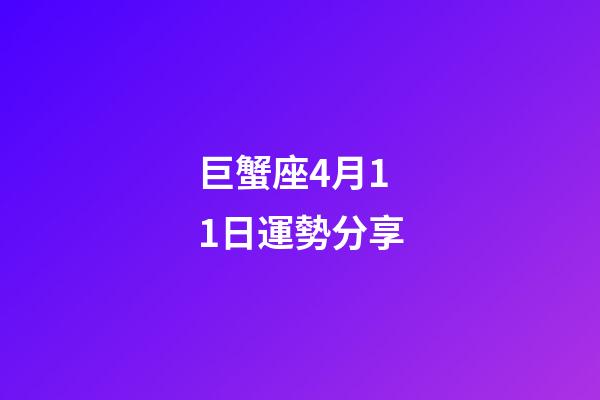 巨蟹座4月11日運勢分享-第1張-星座運勢-玄機派
