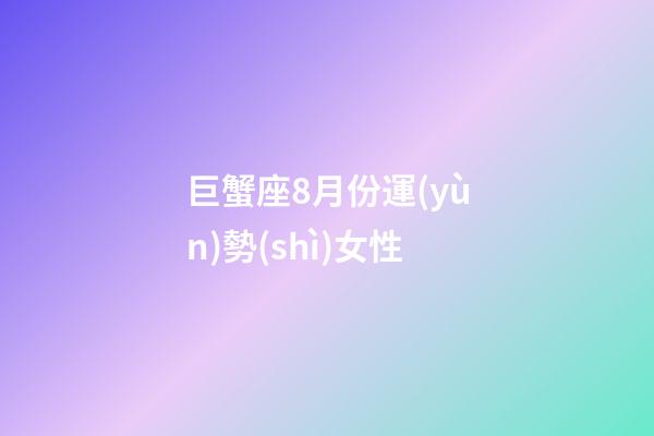 巨蟹座8月份運(yùn)勢(shì)女性-第1張-星座運(yùn)勢(shì)-玄機(jī)派