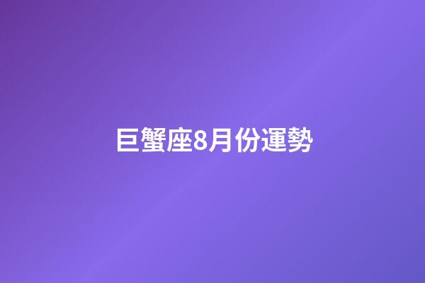 巨蟹座8月份運勢-第1張-星座運勢-玄機派