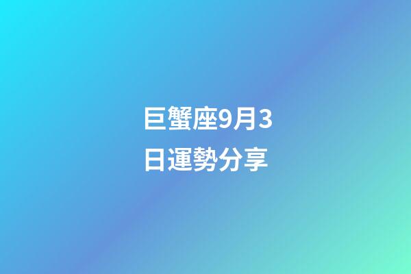 巨蟹座9月3日運勢分享-第1張-星座運勢-玄機派