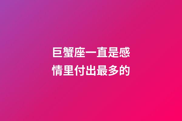 巨蟹座一直是感情里付出最多的-第1張-星座運(yùn)勢-玄機(jī)派