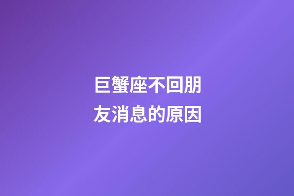 巨蟹座不回朋友消息的原因-第1張-星座運勢-玄機派
