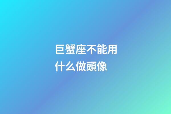 巨蟹座不能用什么做頭像-第1張-星座運(yùn)勢(shì)-玄機(jī)派