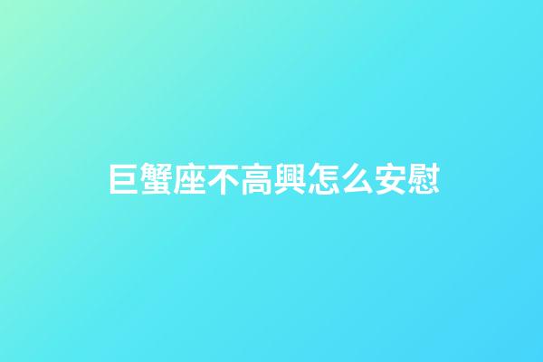 巨蟹座不高興怎么安慰-第1張-星座運(yùn)勢(shì)-玄機(jī)派
