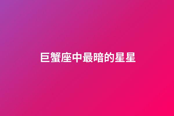 巨蟹座中最暗的星星-第1張-星座運(yùn)勢(shì)-玄機(jī)派
