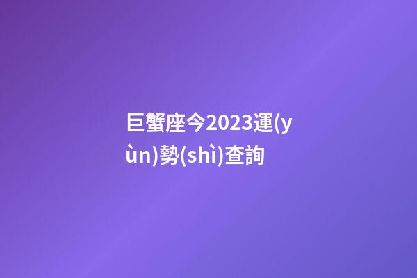 巨蟹座今2023運(yùn)勢(shì)查詢-第1張-星座運(yùn)勢(shì)-玄機(jī)派