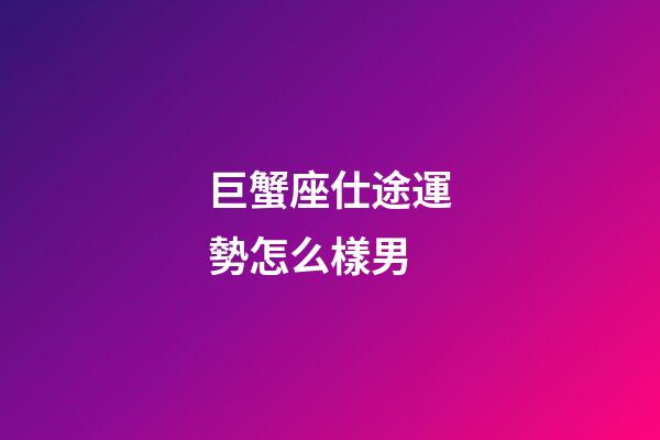 巨蟹座仕途運勢怎么樣男-第1張-星座運勢-玄機派