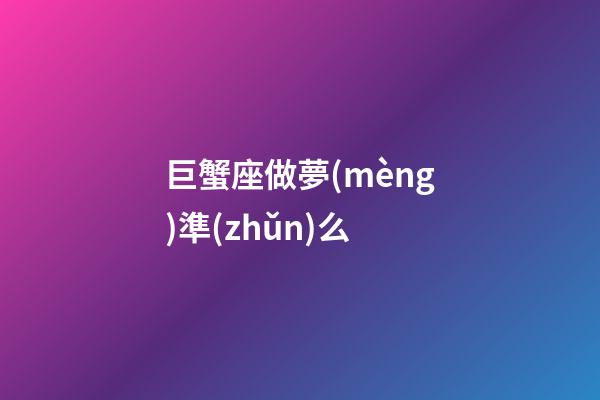 巨蟹座做夢(mèng)準(zhǔn)么-第1張-星座運(yùn)勢(shì)-玄機(jī)派