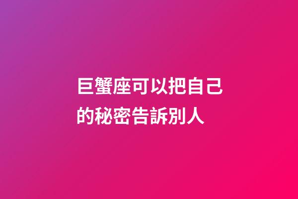巨蟹座可以把自己的秘密告訴別人-第1張-星座運(yùn)勢(shì)-玄機(jī)派