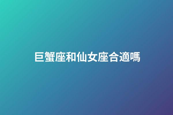 巨蟹座和仙女座合適嗎