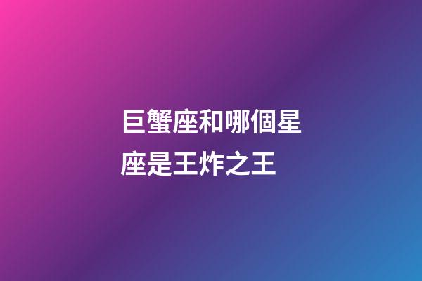 巨蟹座和哪個星座是王炸之王