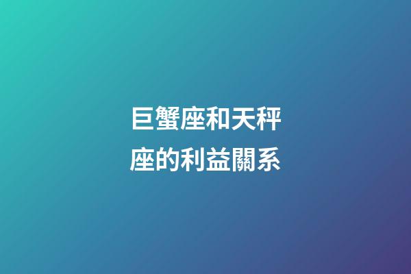 巨蟹座和天秤座的利益關系-第1張-星座運勢-玄機派