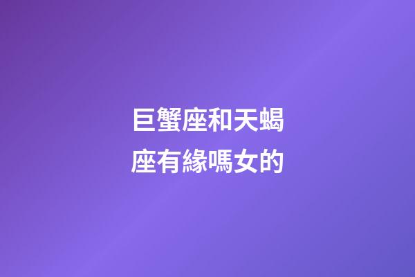 巨蟹座和天蝎座有緣嗎女的-第1張-星座運勢-玄機派