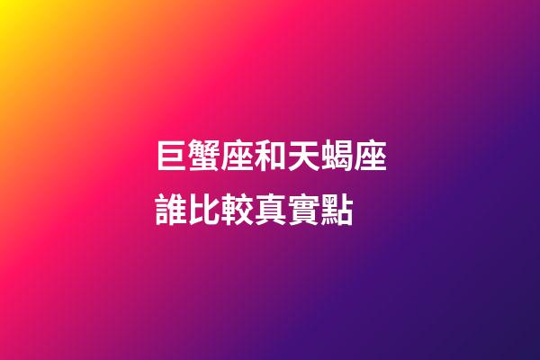 巨蟹座和天蝎座誰比較真實點-第1張-星座運勢-玄機派
