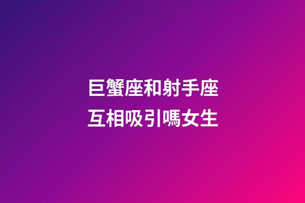 巨蟹座和射手座互相吸引嗎女生-第1張-星座運(yùn)勢(shì)-玄機(jī)派
