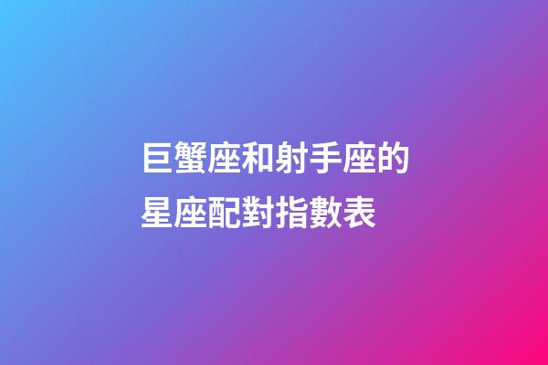 巨蟹座和射手座的星座配對指數表-第1張-星座運勢-玄機派
