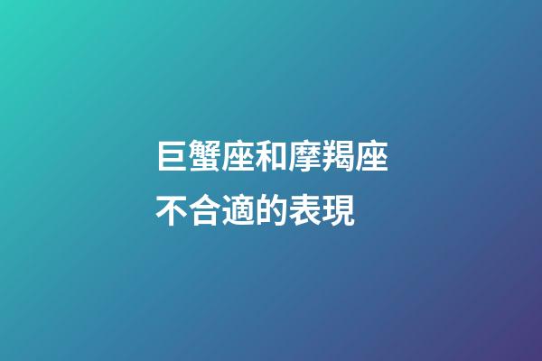 巨蟹座和摩羯座不合適的表現-第1張-星座運勢-玄機派