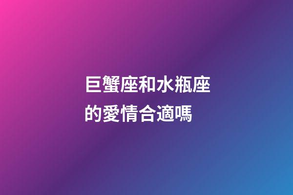 巨蟹座和水瓶座的愛情合適嗎-第1張-星座運勢-玄機派