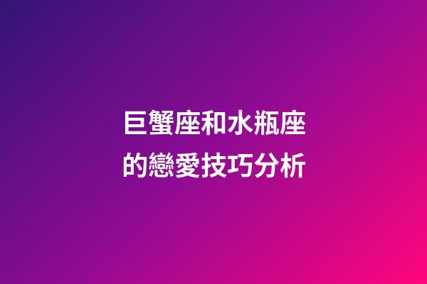 巨蟹座和水瓶座的戀愛技巧分析-第1張-星座運(yùn)勢(shì)-玄機(jī)派
