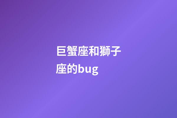 巨蟹座和獅子座的bug-第1張-星座運勢-玄機派