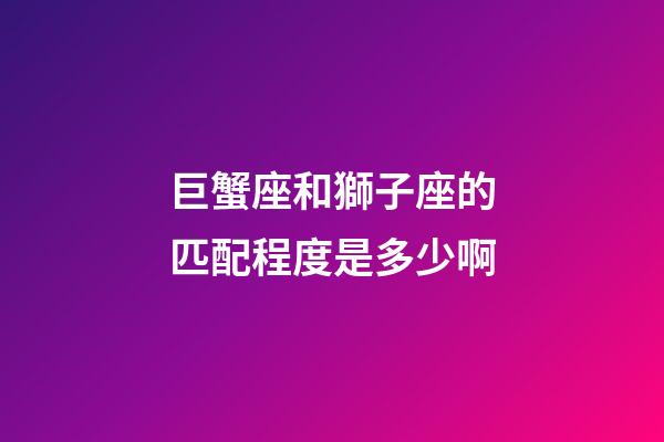 巨蟹座和獅子座的匹配程度是多少啊-第1張-星座運勢-玄機派