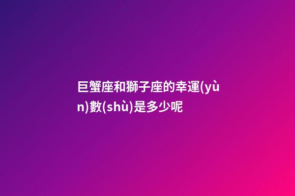 巨蟹座和獅子座的幸運(yùn)數(shù)是多少呢-第1張-星座運(yùn)勢-玄機(jī)派