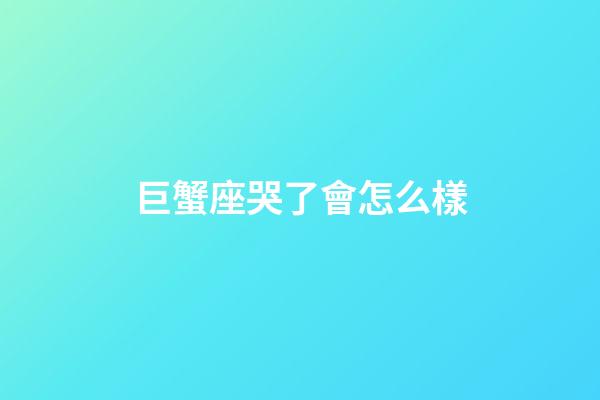 巨蟹座哭了會怎么樣-第1張-星座運勢-玄機派