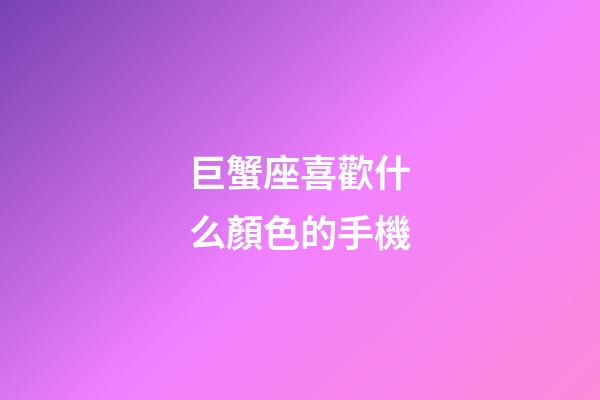 巨蟹座喜歡什么顏色的手機-第1張-星座運勢-玄機派