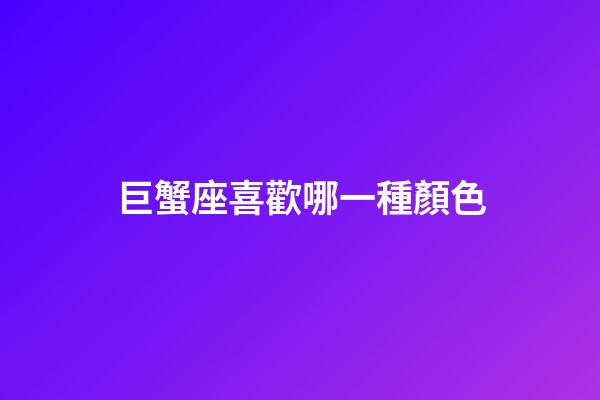 巨蟹座喜歡哪一種顏色