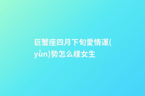 巨蟹座四月下旬愛情運(yùn)勢怎么樣女生-第1張-星座運(yùn)勢-玄機(jī)派