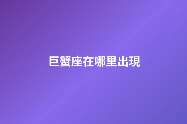 巨蟹座在哪里出現-第1張-星座運勢-玄機派